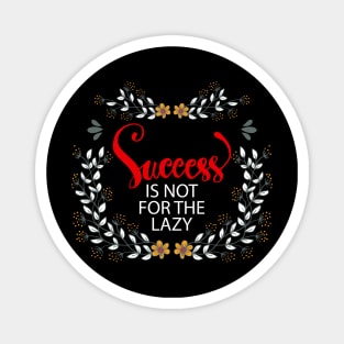 Success is not for the lazy. Magnet